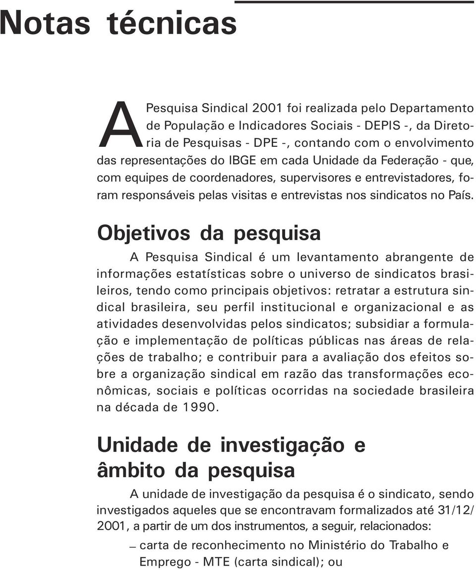 Objetivos d pesquis A Pesquis Sindicl é um levntmento brngente de informções esttístics sobre o universo de sindictos brsileiros, tendo como principis objetivos: retrtr estrutur sindicl brsileir, seu