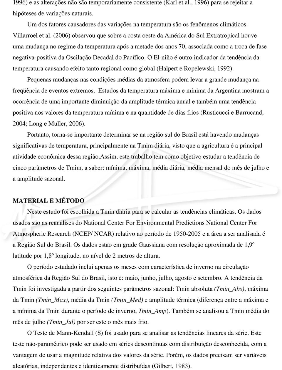 (2006) observou que sobre a costa oeste da América do Sul Extratropical houve uma mudança no regime da temperatura após a metade dos anos 70, associada como a troca de fase negativa-positiva da