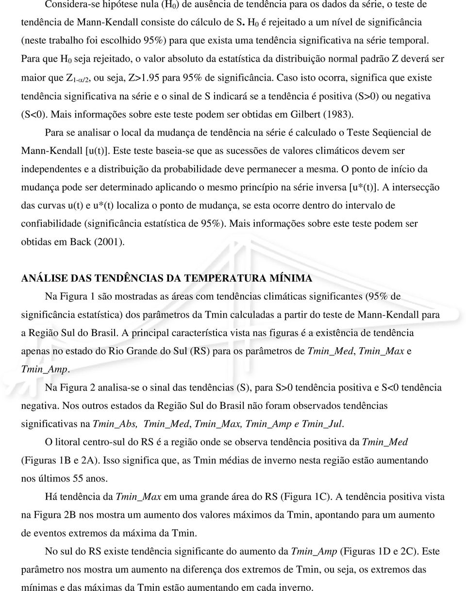 Para que H 0 seja rejeitado, o valor absoluto da estatística da distribuição normal padrão Z deverá ser maior que Z 1-α/2, ou seja, Z>1.95 para 95% de significância.