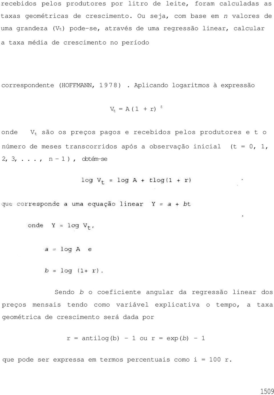 Aplicando logaritmos à expressão V t = A(1 + r) t onde V t são os preços pagos e recebidos pelos produtores e t o número de meses transcorridos após a observação inicial (t = 0, 1, 2,