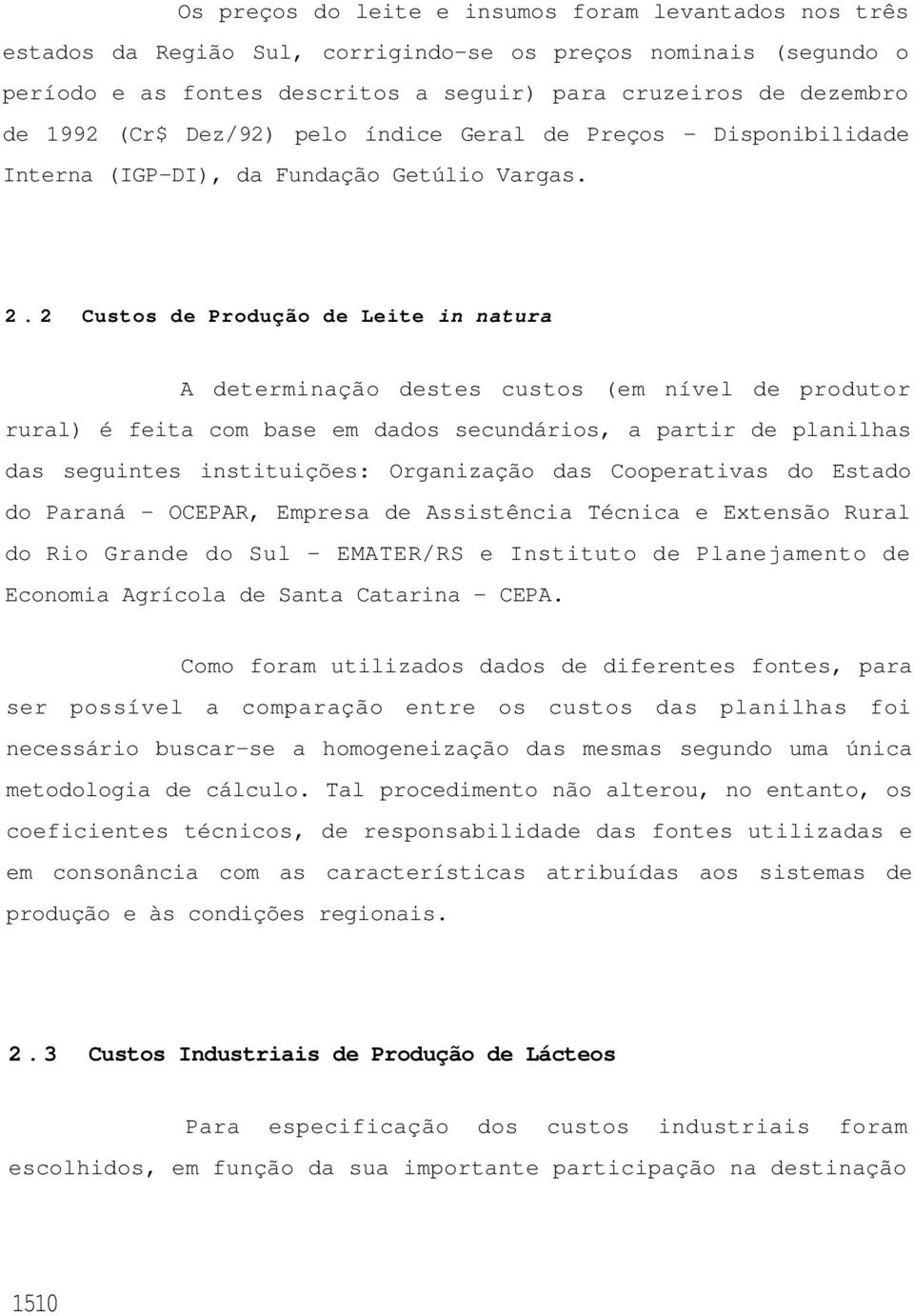 2 Custos de Produção de Leite in natura A determinação destes custos (em nível de produtor rural) é feita com base em dados secundários, a partir de planilhas das seguintes instituições: Organização