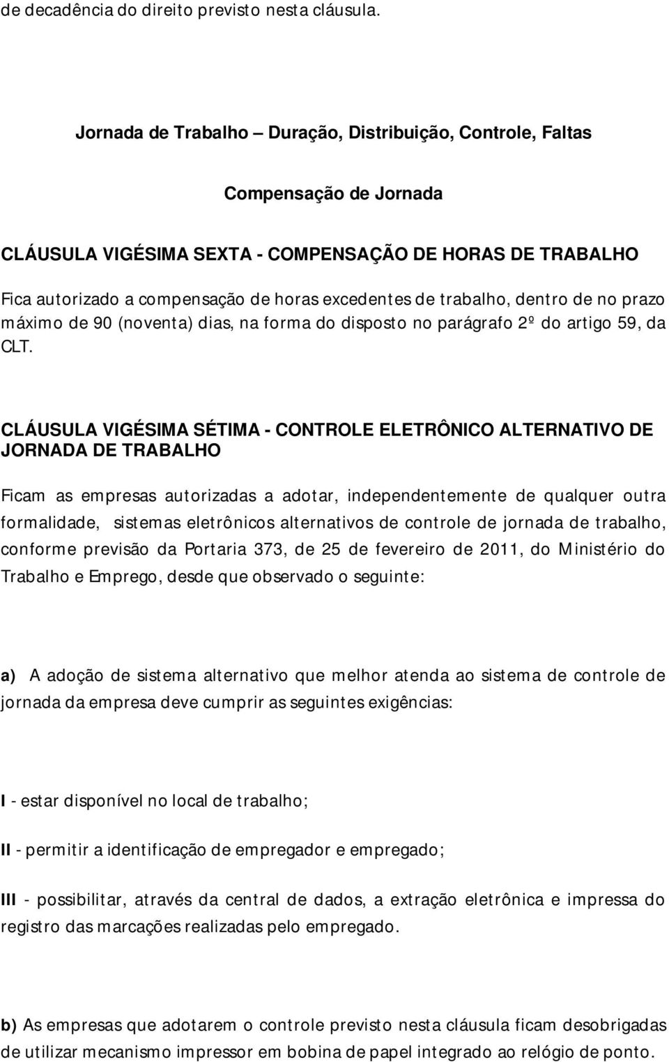 trabalho, dentro de no prazo máximo de 90 (noventa) dias, na forma do disposto no parágrafo 2º do artigo 59, da CLT.