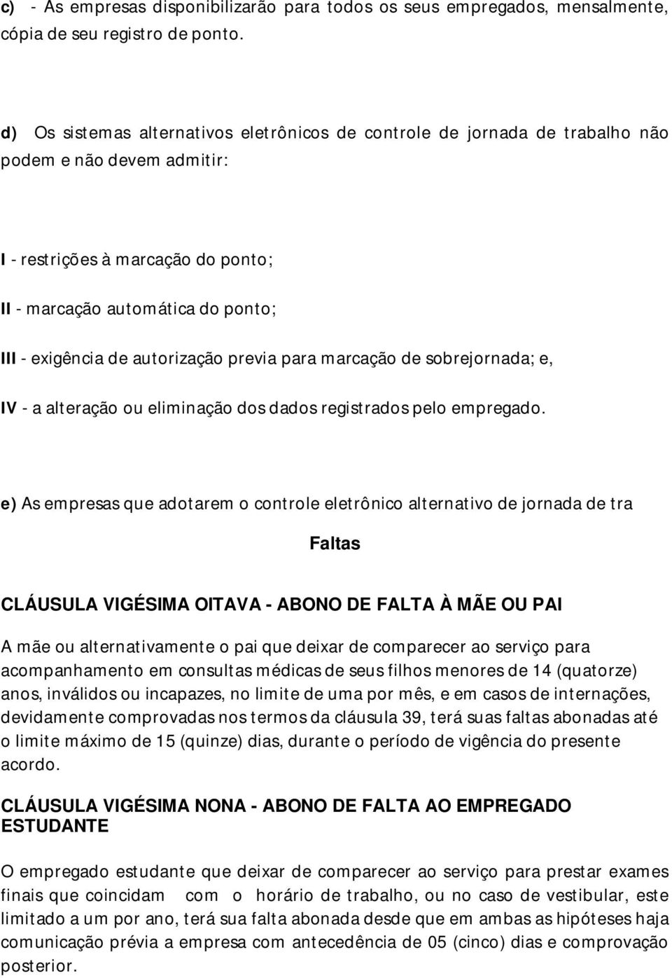 autorização previa para marcação de sobrejornada; e, IV - a alteração ou eliminação dos dados registrados pelo empregado.