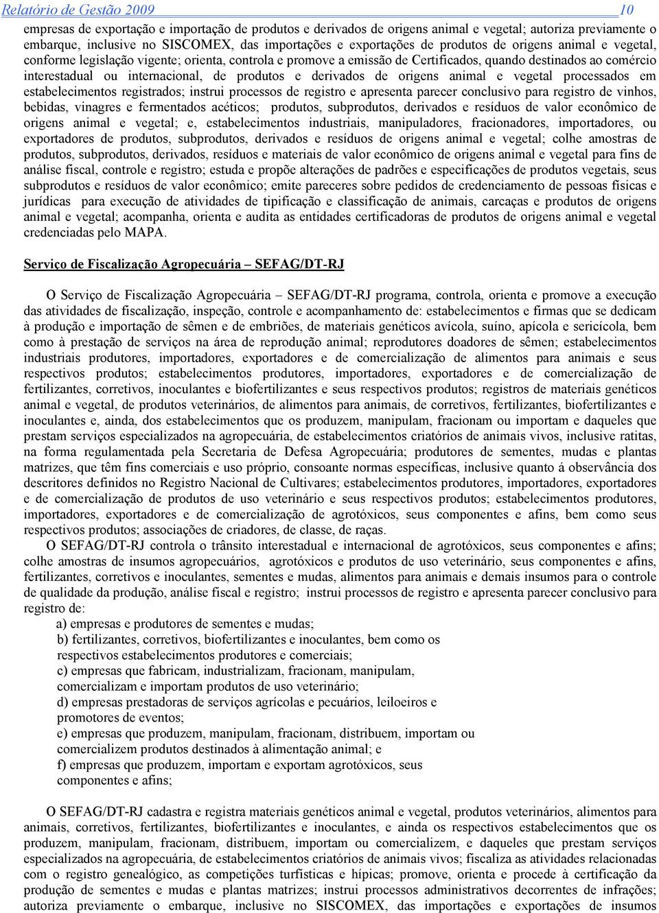 de produtos e derivados de origens animal e vegetal processados em estabelecimentos registrados; instrui processos de registro e apresenta parecer conclusivo para registro de vinhos, bebidas,