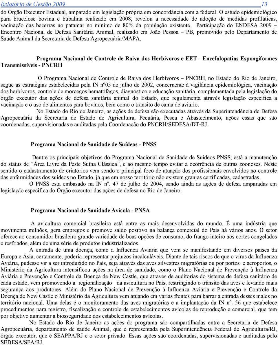 existente. Participação do ENDESA 2009 Encontro Nacional de Defesa Sanitária Animal, realizado em João Pessoa PB, promovido pelo Departamento de Saúde Animal da Secretaria de Defesa Agropecuária/MAPA.