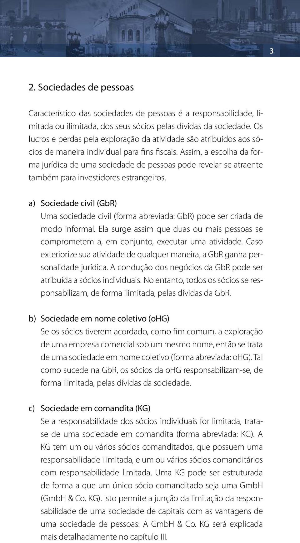 Assim, a escolha da forma jurídica de uma sociedade de pessoas pode revelar-se atraente também para investidores estrangeiros.