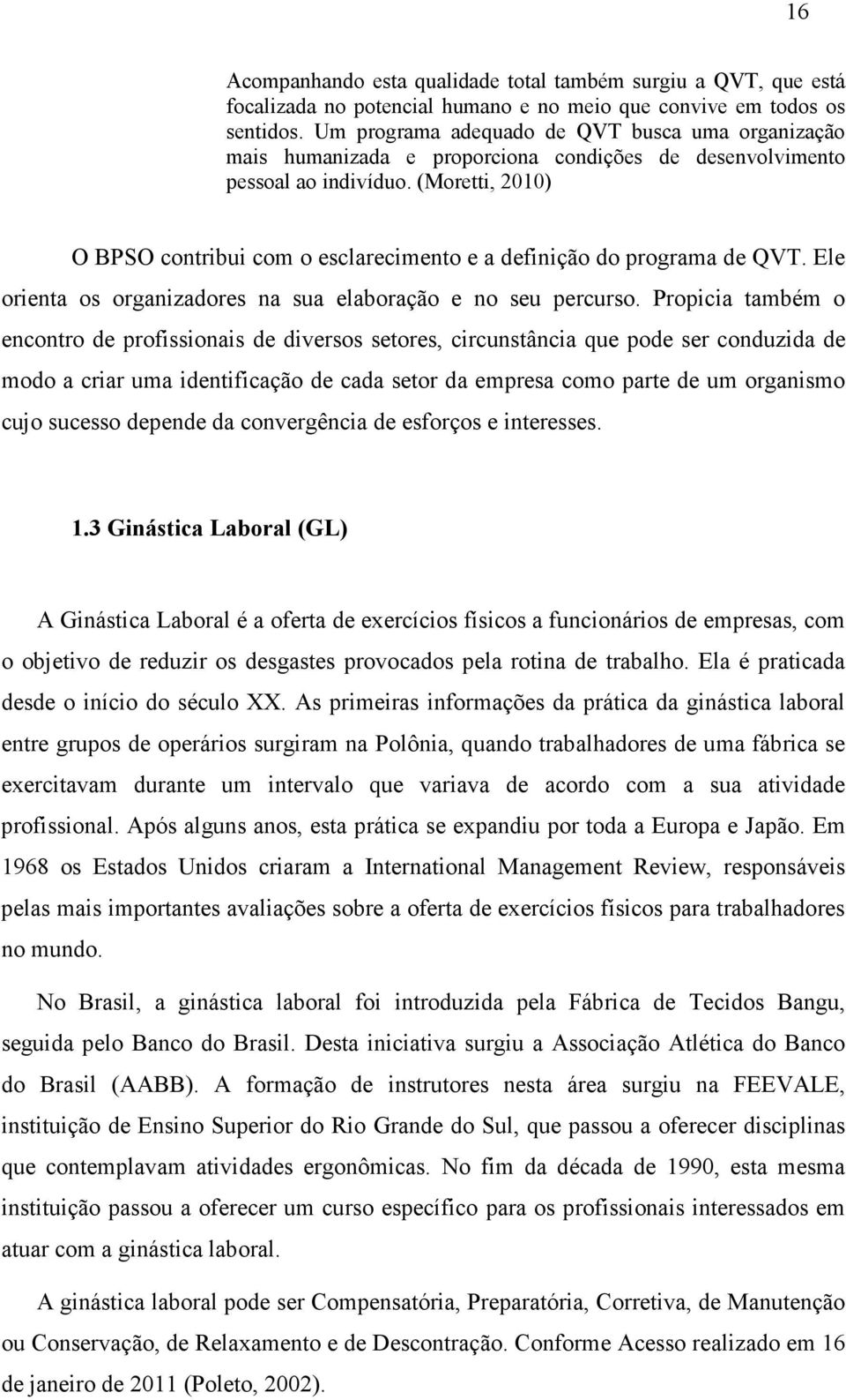 (Moretti, 2010) O BPSO contribui com o esclarecimento e a definição do programa de QVT. Ele orienta os organizadores na sua elaboração e no seu percurso.