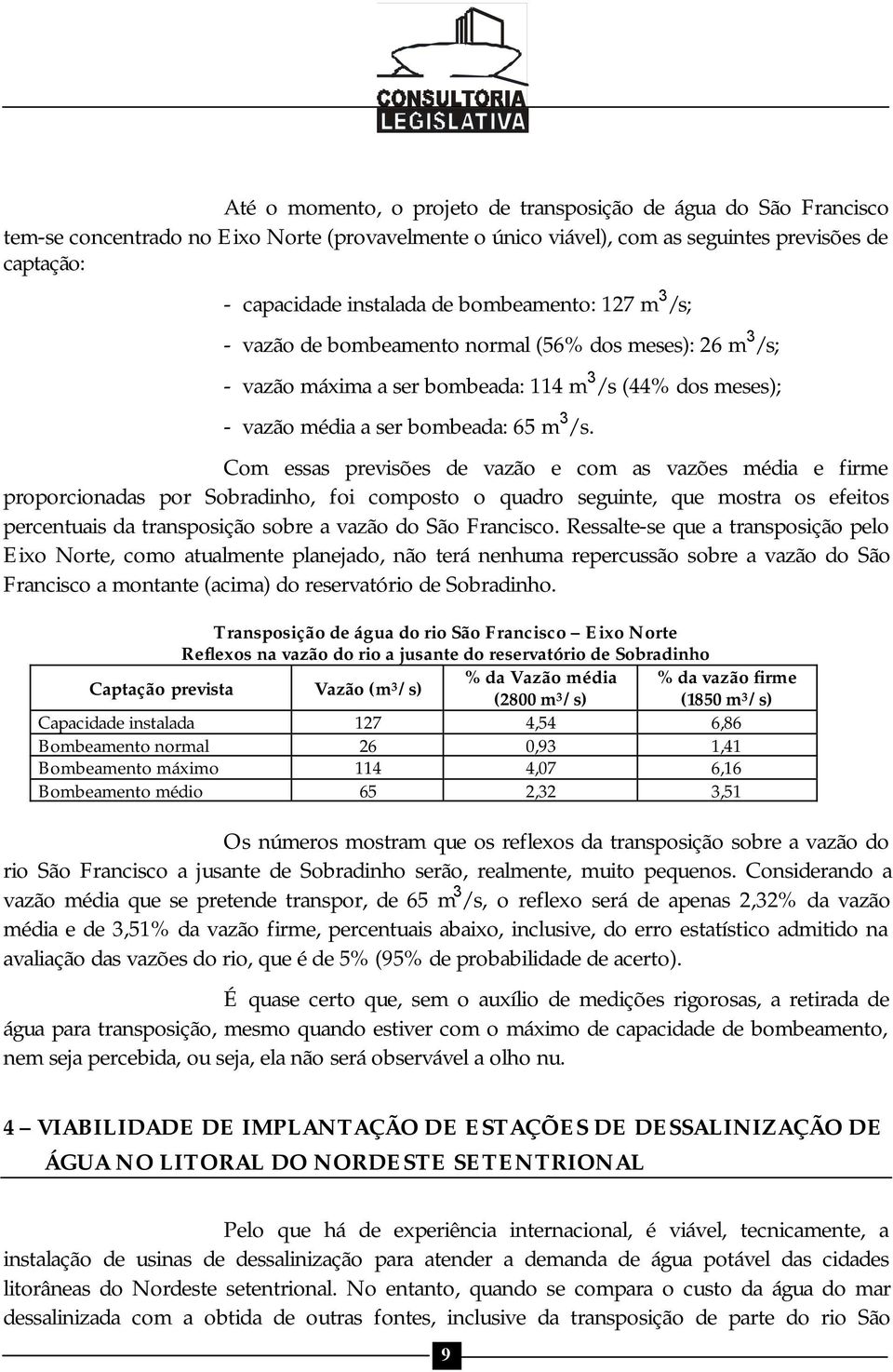 Com essas previsões de vazão e com as vazões média e firme proporcionadas por Sobradinho, foi composto o quadro seguinte, que mostra os efeitos percentuais da transposição sobre a vazão do São