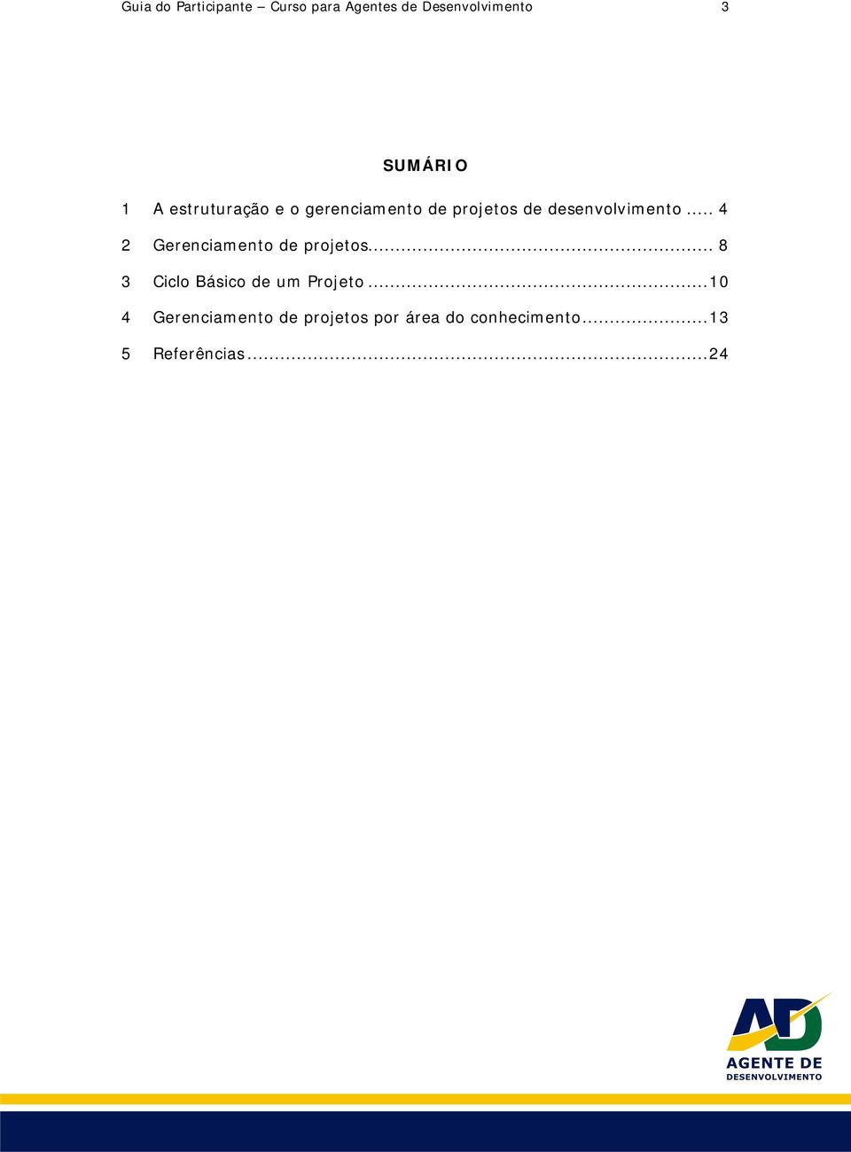 .. 4 2 Gerenciamento de projetos... 8 3 Ciclo Básico de um Projeto.