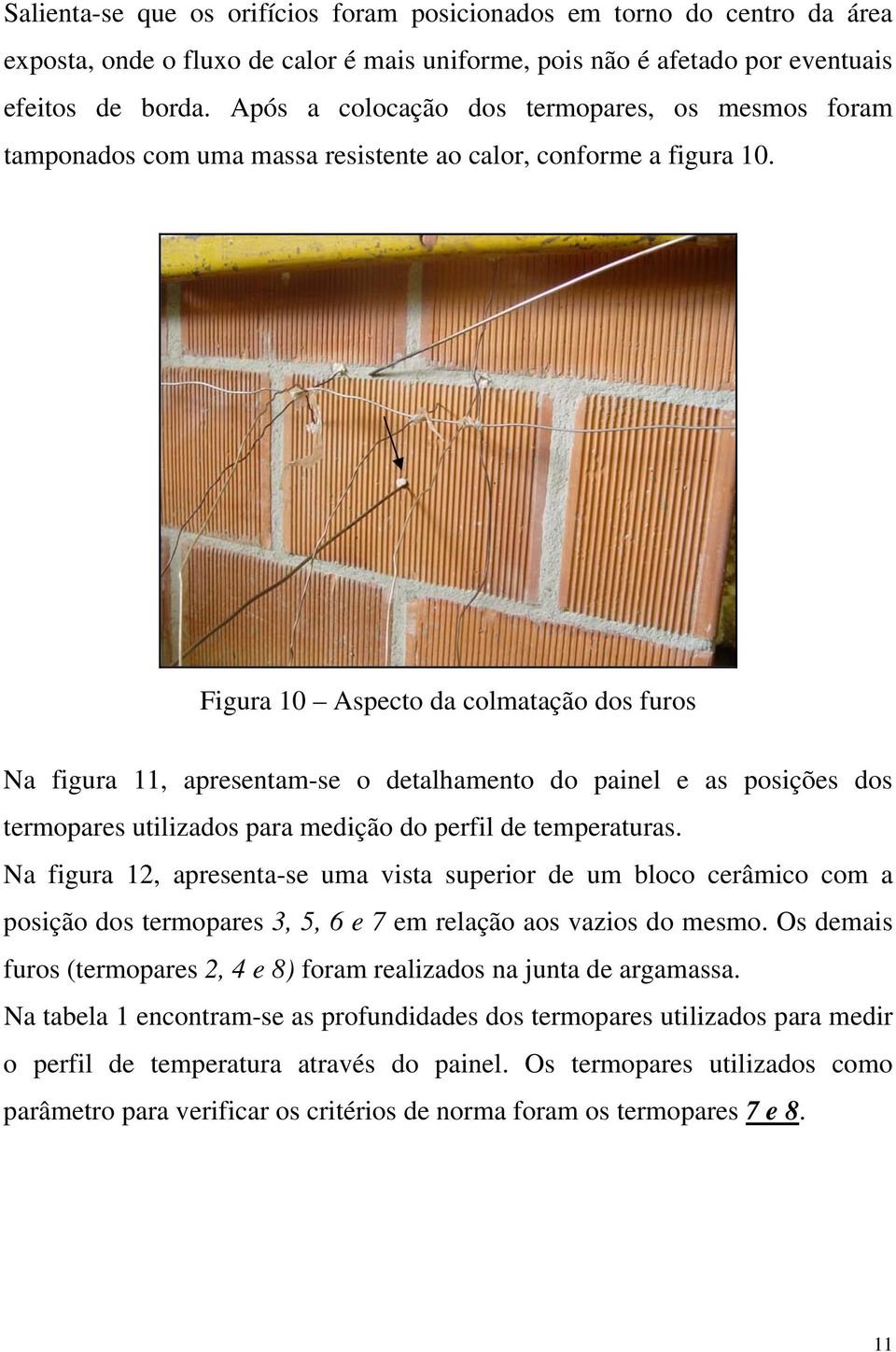 Figura 10 Aspecto da colmatação dos furos Na figura 11, apresentam-se o detalhamento do painel e as posições dos termopares utilizados para medição do perfil de temperaturas.