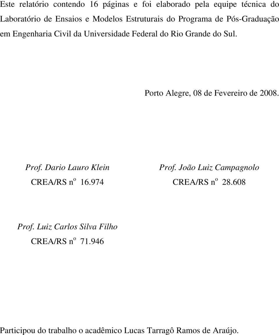 Porto Alegre, 08 de Fevereiro de 2008. Prof. Dario Lauro Klein CREA/RS n o 16.974 Prof.