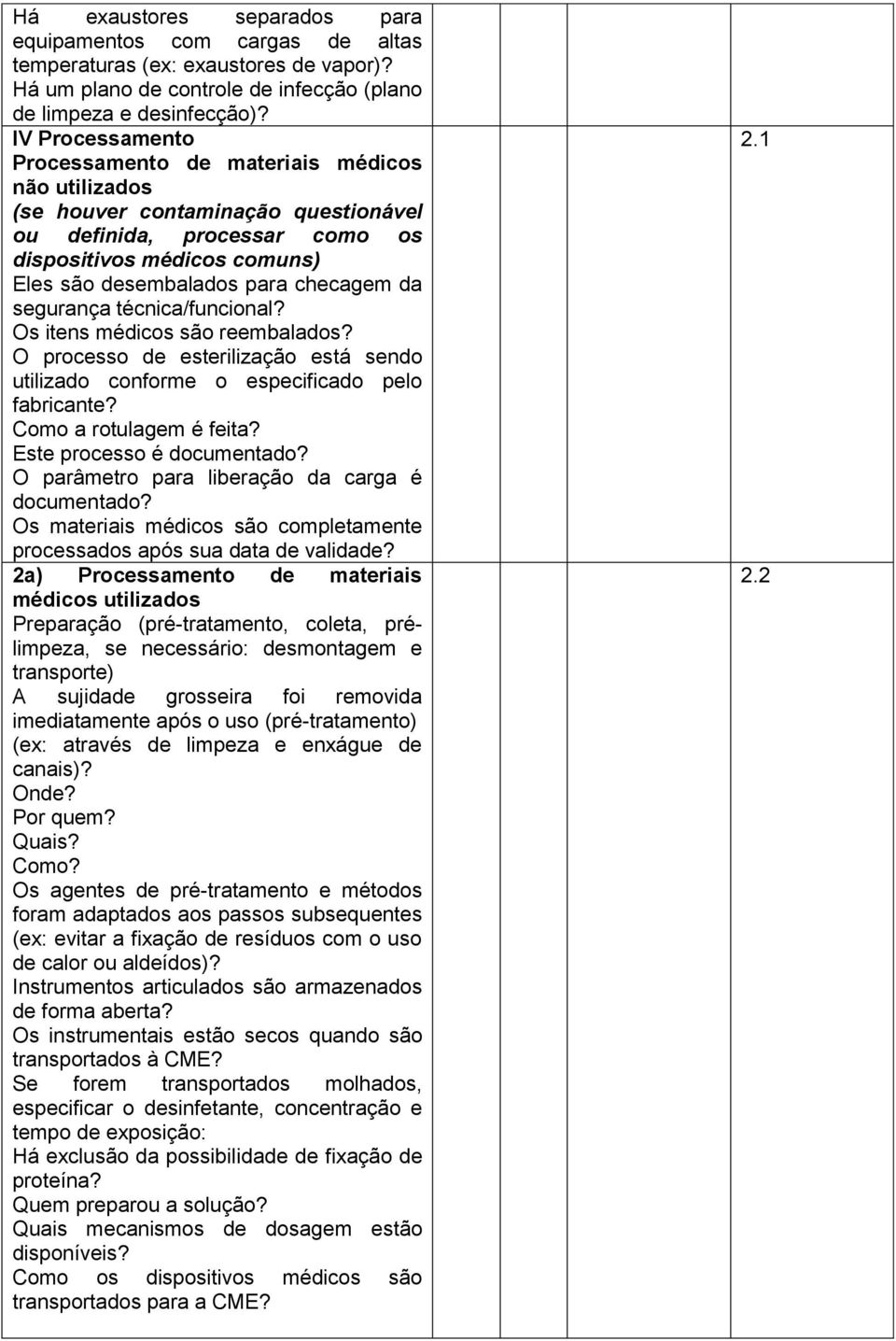 da segurança técnica/funcional? Os itens médicos são reembalados? O processo de esterilização está sendo utilizado conforme o especificado pelo fabricante? Como a rotulagem é feita?