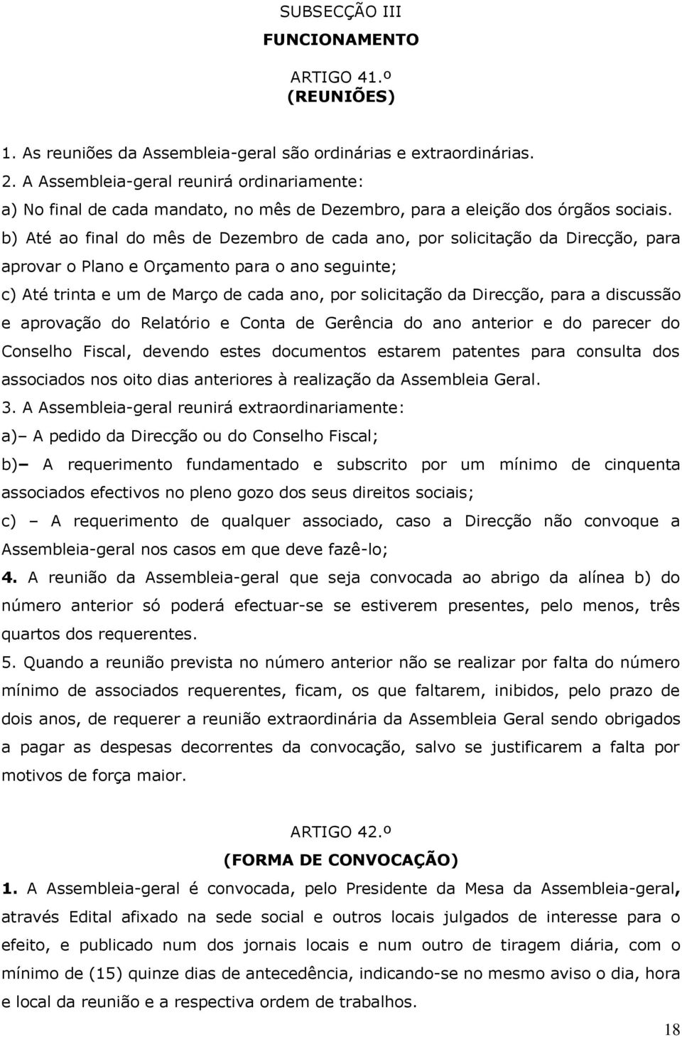 b) Até ao final do mês de Dezembro de cada ano, por solicitação da Direcção, para aprovar o Plano e Orçamento para o ano seguinte; c) Até trinta e um de Março de cada ano, por solicitação da