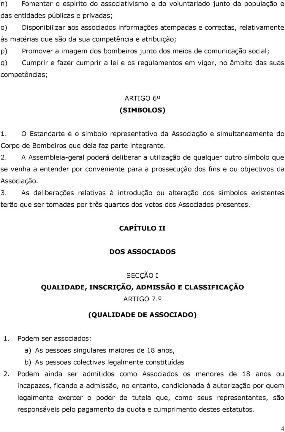 suas competências; ARTIGO 6º (SIMBOLOS) 1. O Estandarte é o símbolo representativo da Associação e simultaneamente do Corpo de Bombeiros que dela faz parte integrante. 2.