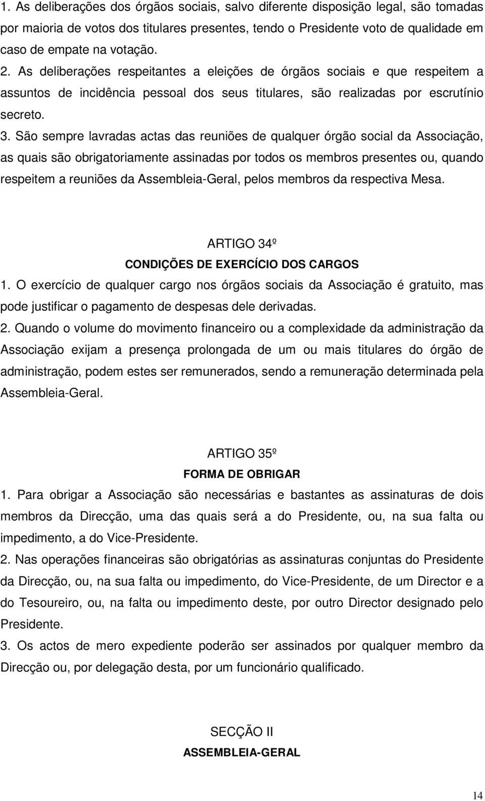 São sempre lavradas actas das reuniões de qualquer órgão social da Associação, as quais são obrigatoriamente assinadas por todos os membros presentes ou, quando respeitem a reuniões da