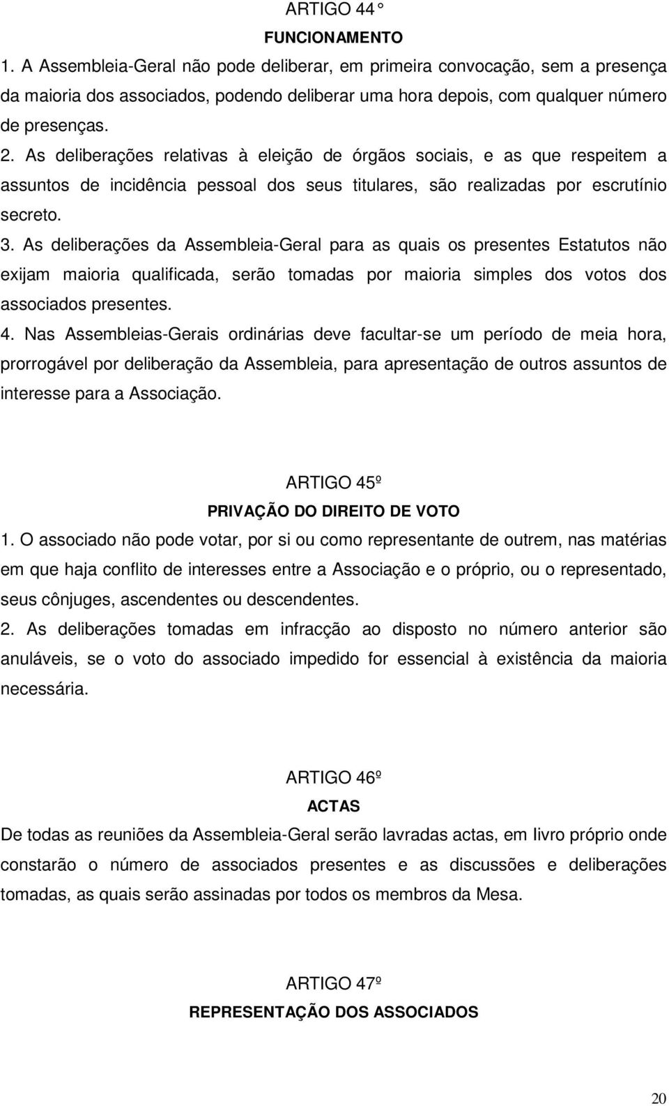 As deliberações da Assembleia-Geral para as quais os presentes Estatutos não exijam maioria qualificada, serão tomadas por maioria simples dos votos dos associados presentes. 4.