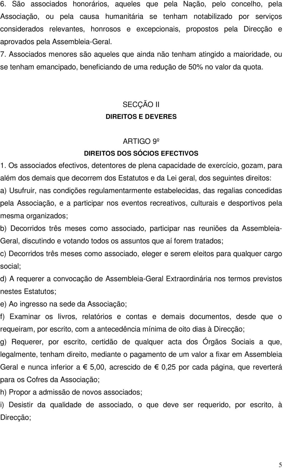 Associados menores são aqueles que ainda não tenham atingido a maioridade, ou se tenham emancipado, beneficiando de uma redução de 50% no valor da quota.