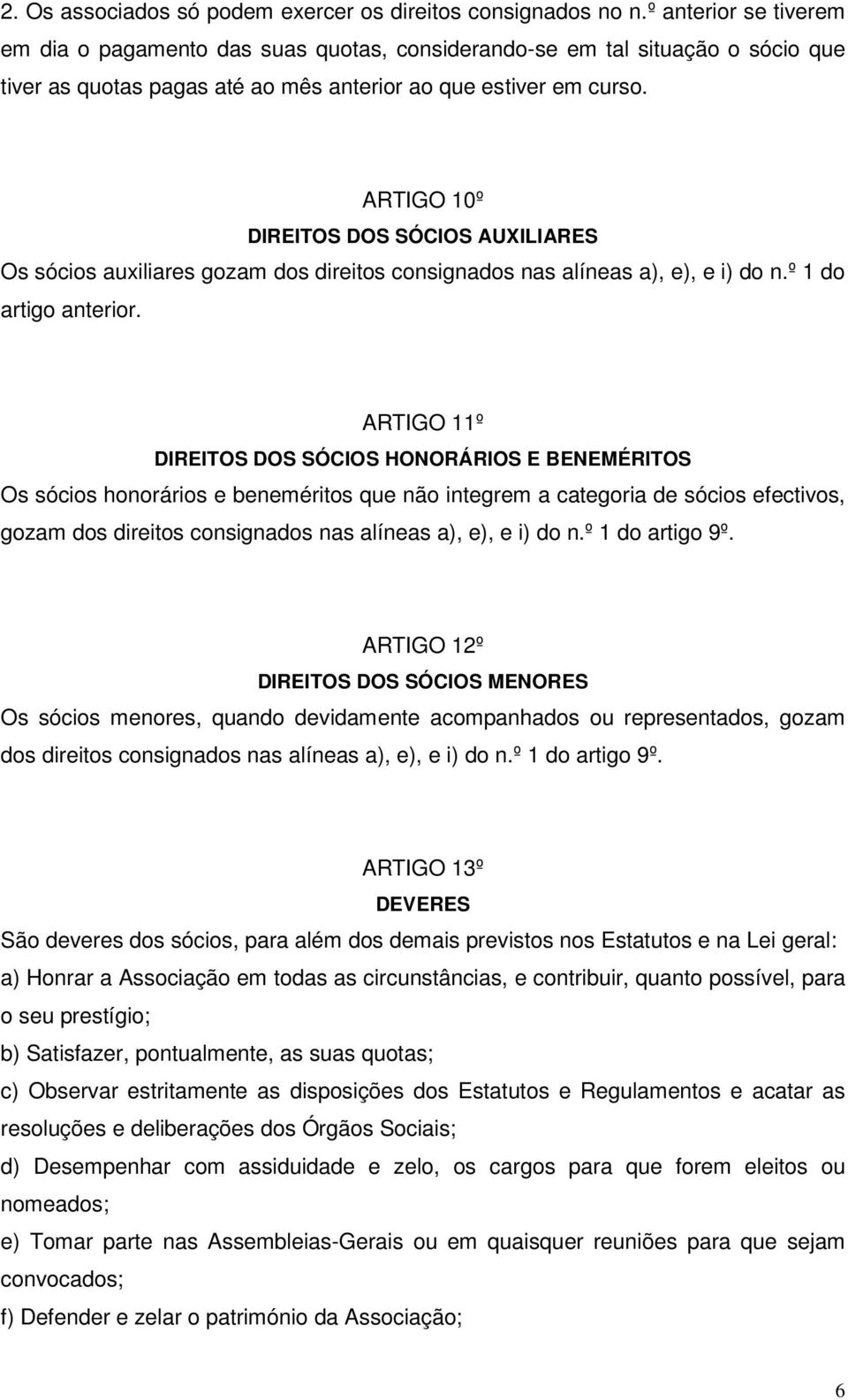 ARTIGO 10º DIREITOS DOS SÓCIOS AUXILIARES Os sócios auxiliares gozam dos direitos consignados nas alíneas a), e), e i) do n.º 1 do artigo anterior.