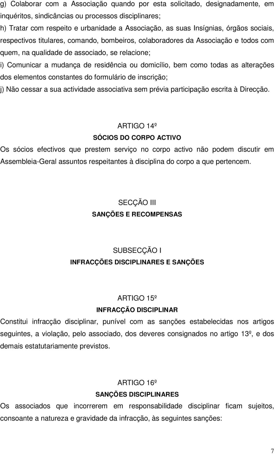 bem como todas as alterações dos elementos constantes do formulário de inscrição; j) Não cessar a sua actividade associativa sem prévia participação escrita à Direcção.