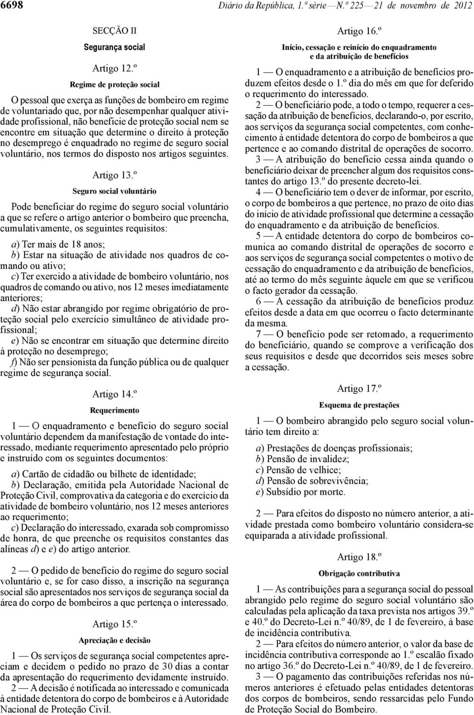 encontre em situação que determine o direito à proteção no desemprego é enquadrado no regime de seguro social voluntário, nos termos do disposto nos artigos seguintes. Artigo 13.