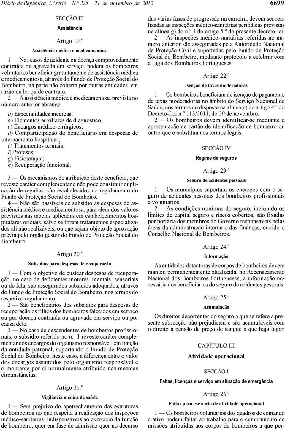 e medicamentosa, através do Fundo de Proteção Social do Bombeiro, na parte não coberta por outras entidades, em razão da lei ou de contrato.