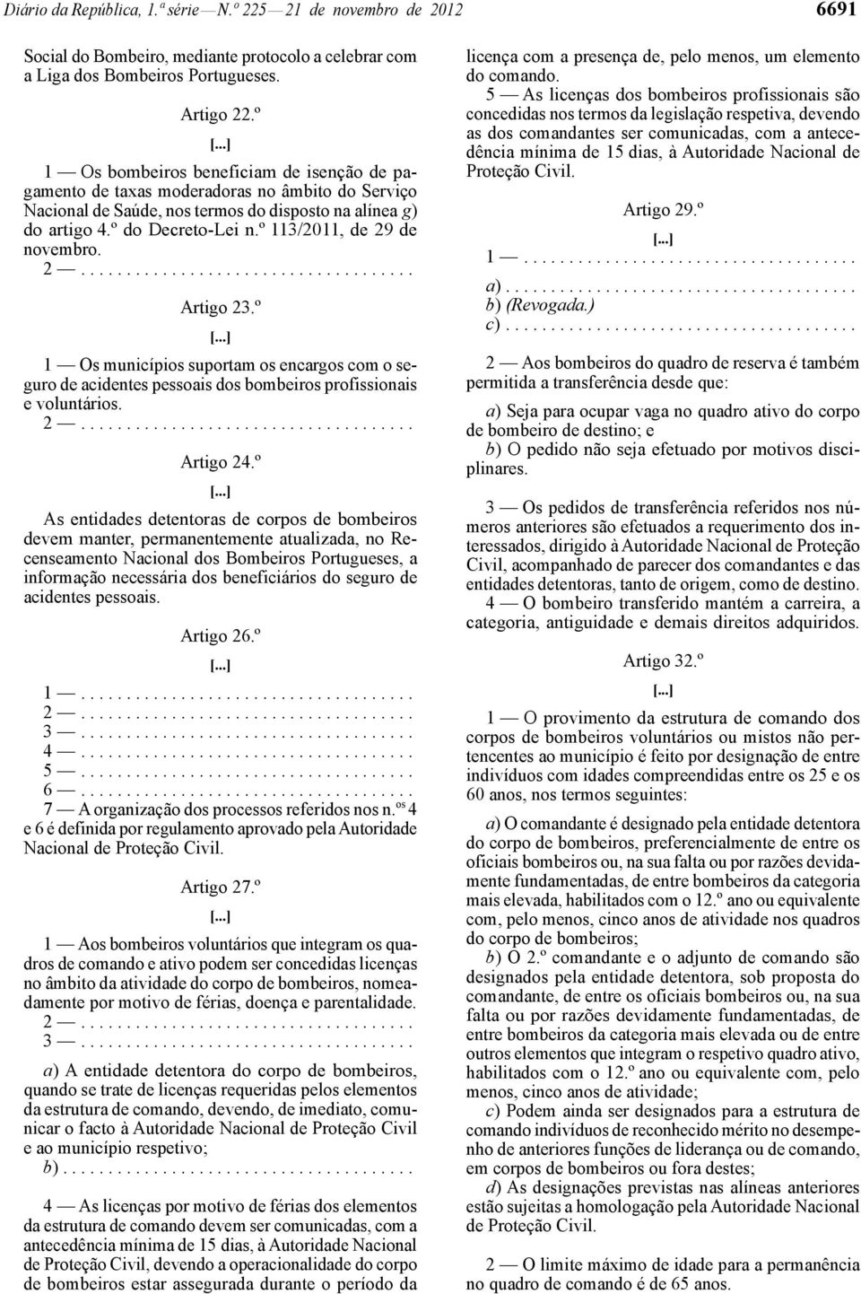 º 113/2011, de 29 de novembro. Artigo 23.º 1 Os municípios suportam os encargos com o seguro de acidentes pessoais dos bombeiros profissionais e voluntários. Artigo 24.