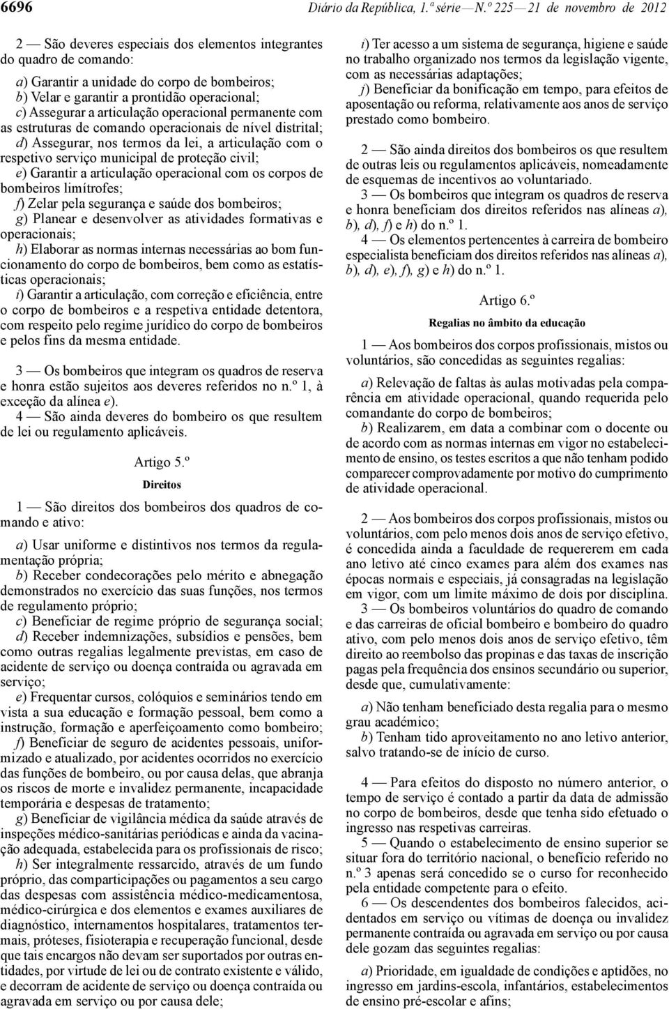 Assegurar a articulação operacional permanente com as estruturas de comando operacionais de nível distrital; d) Assegurar, nos termos da lei, a articulação com o respetivo serviço municipal de