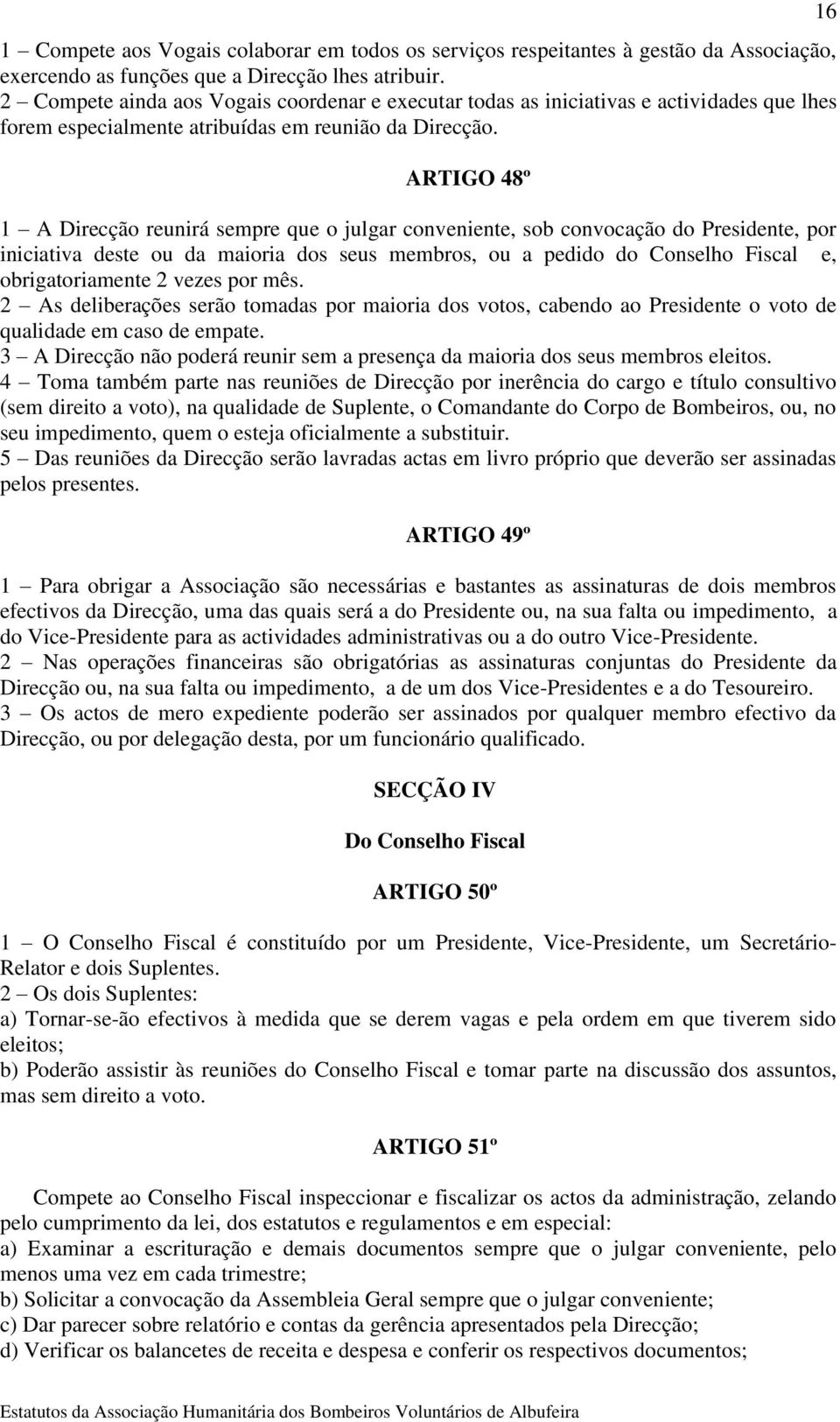 ARTIGO 48º 1 A Direcção reunirá sempre que o julgar conveniente, sob convocação do Presidente, por iniciativa deste ou da maioria dos seus membros, ou a pedido do Conselho Fiscal e, obrigatoriamente