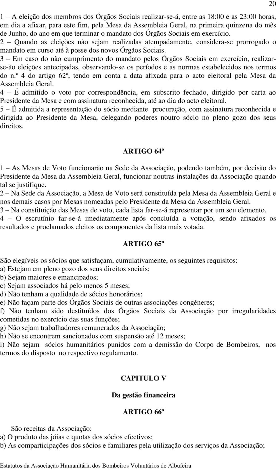 3 Em caso do não cumprimento do mandato pelos Órgãos Sociais em exercício, realizarse-ão eleições antecipadas, observando-se os períodos e as normas estabelecidos nos termos do n.