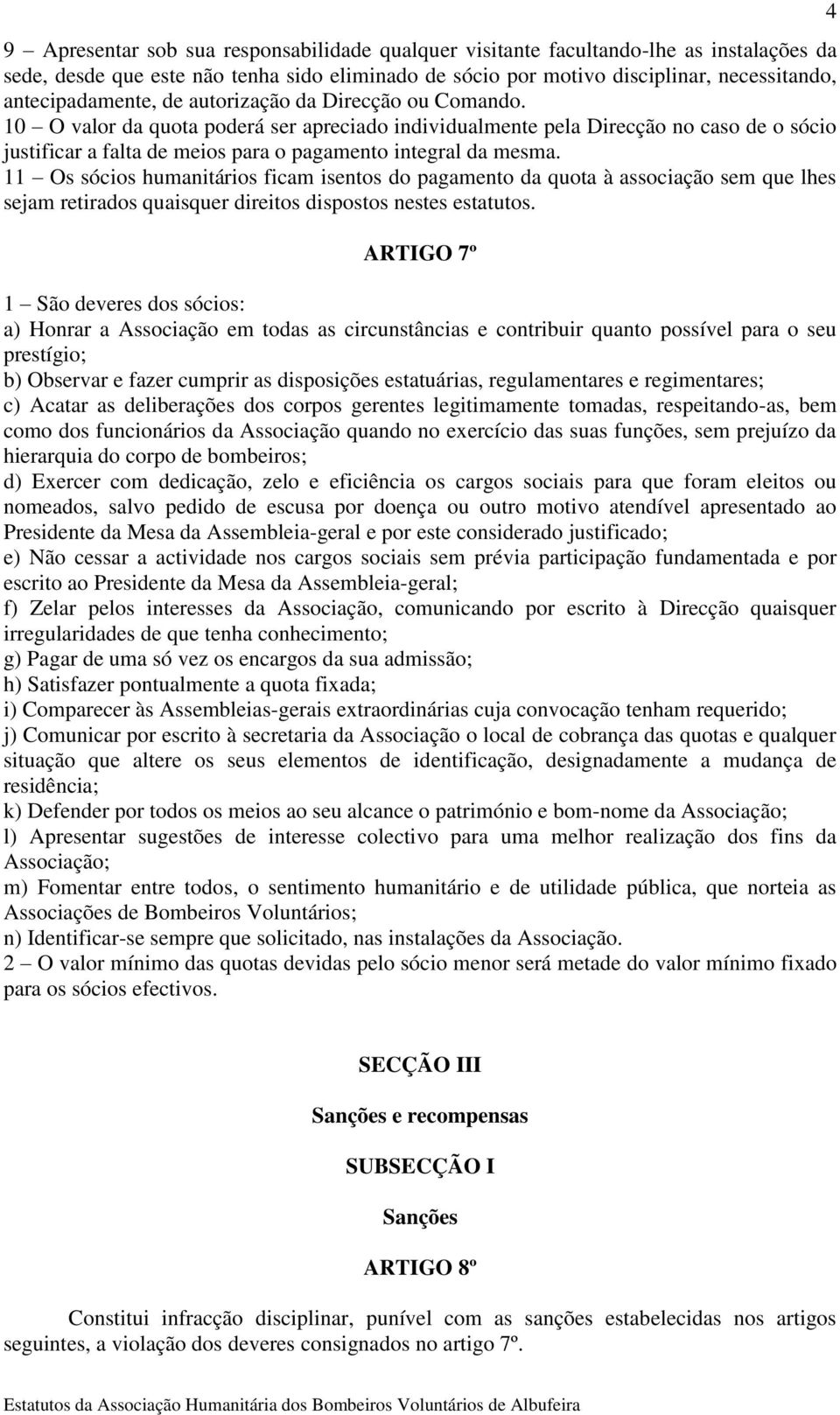 11 Os sócios humanitários ficam isentos do pagamento da quota à associação sem que lhes sejam retirados quaisquer direitos dispostos nestes estatutos.