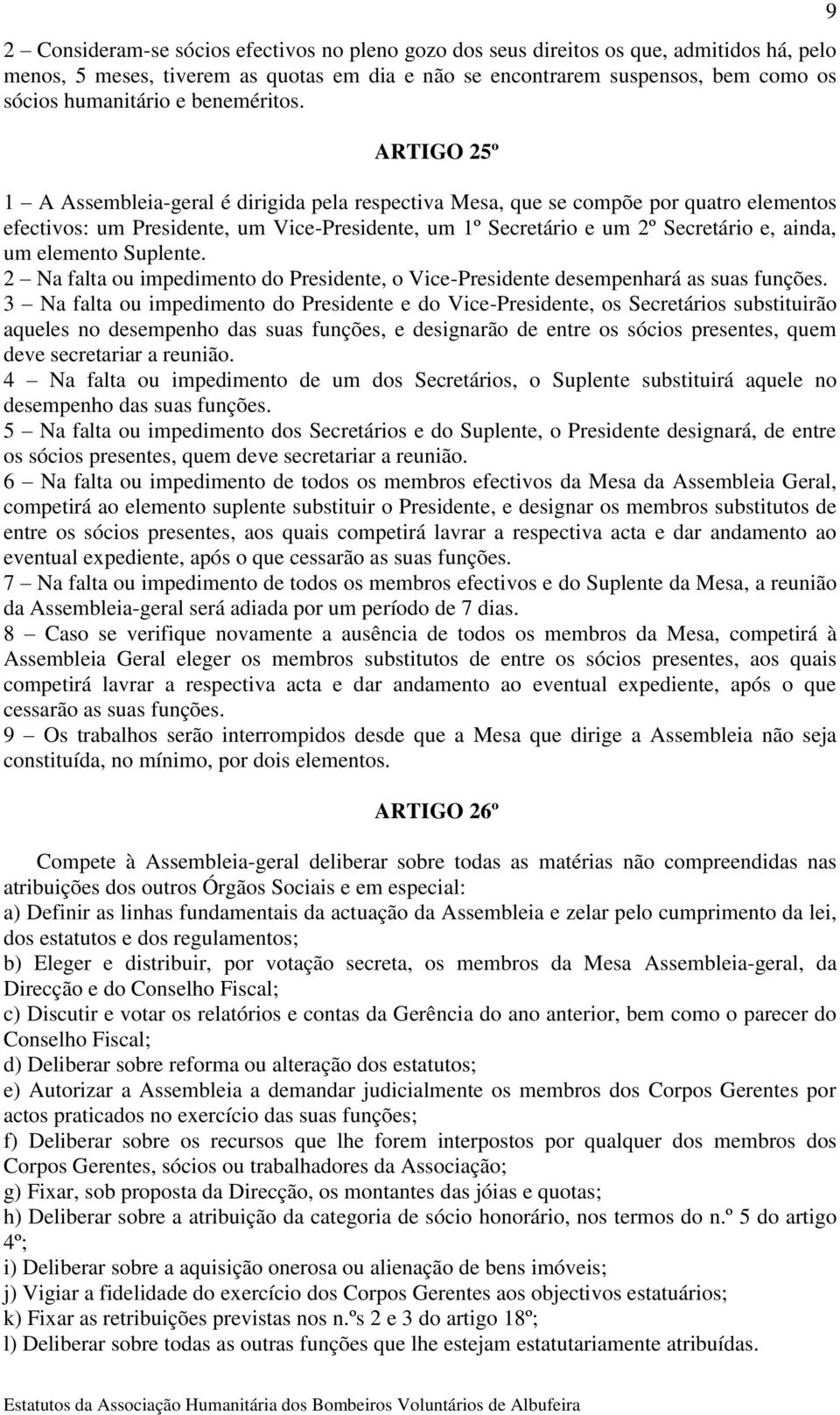 ARTIGO 25º 1 A Assembleia-geral é dirigida pela respectiva Mesa, que se compõe por quatro elementos efectivos: um Presidente, um Vice-Presidente, um 1º Secretário e um 2º Secretário e, ainda, um