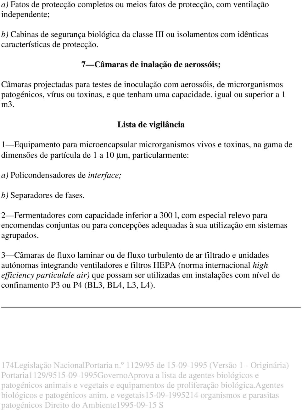 Lista de vigilância 1 Equipamento para microencapsular microrganismos vivos e toxinas, na gama de dimensões de partícula de 1 a 10 µm, particularmente: a) Policondensadores de interface; b)