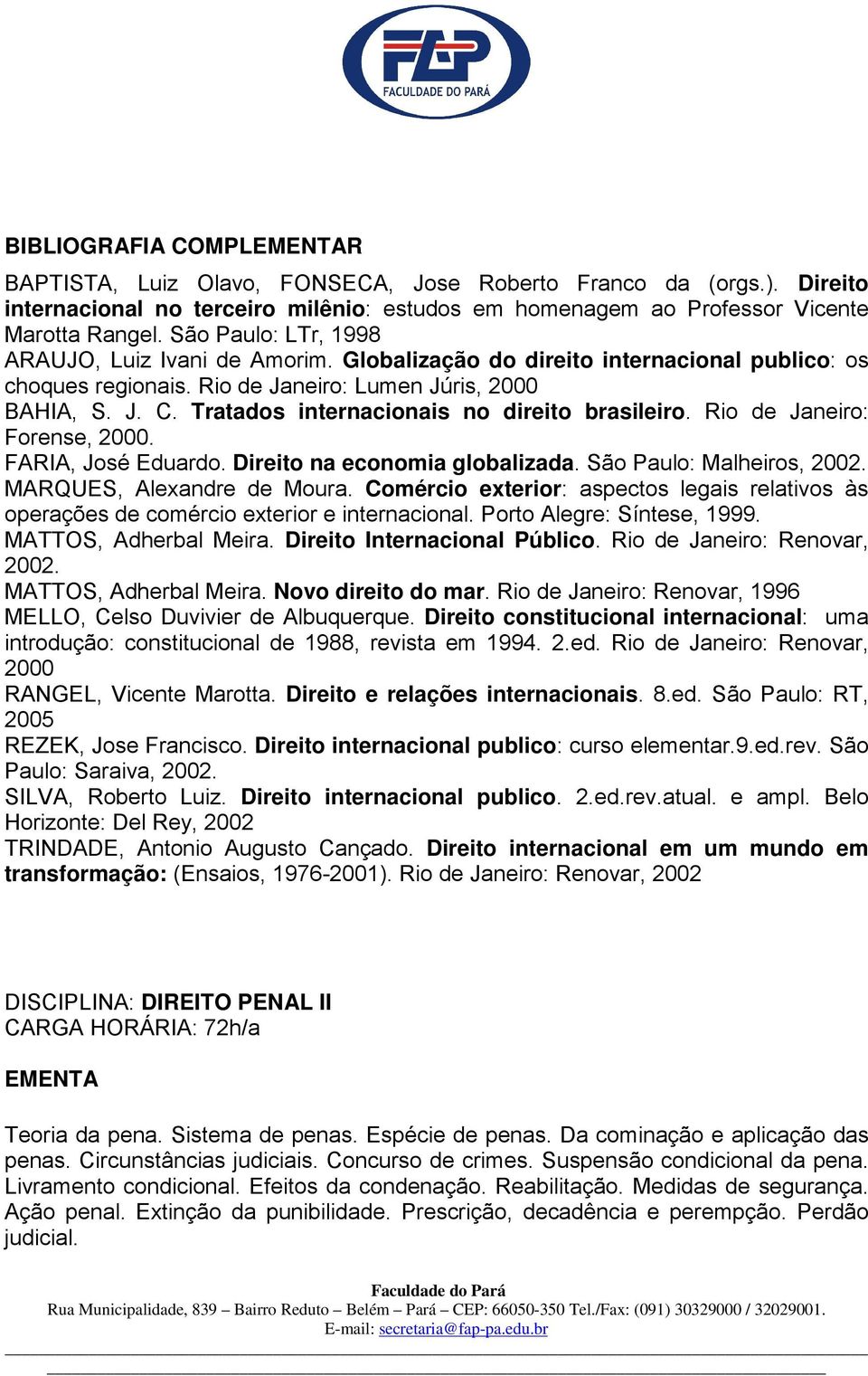 Tratados internacionais no direito brasileiro. Rio de Janeiro: Forense, 2000. FARIA, José Eduardo. Direito na economia globalizada. São Paulo: Malheiros, 2002. MARQUES, Alexandre de Moura.