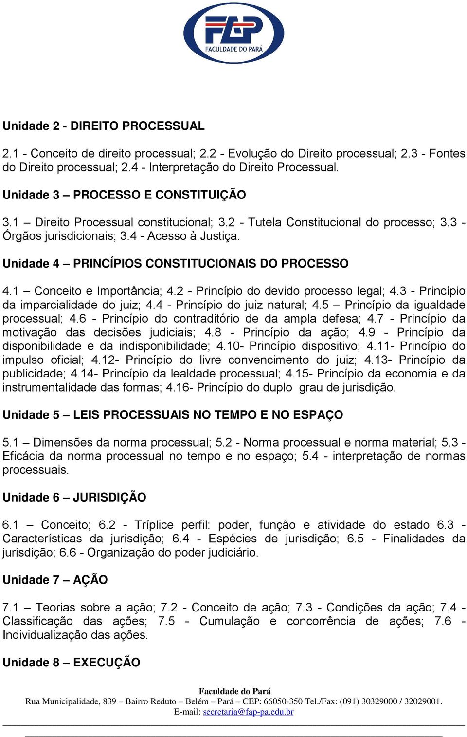 Unidade 4 PRINCÍPIOS CONSTITUCIONAIS DO PROCESSO 4.1 Conceito e Importância; 4.2 - Princípio do devido processo legal; 4.3 - Princípio da imparcialidade do juiz; 4.4 - Princípio do juiz natural; 4.