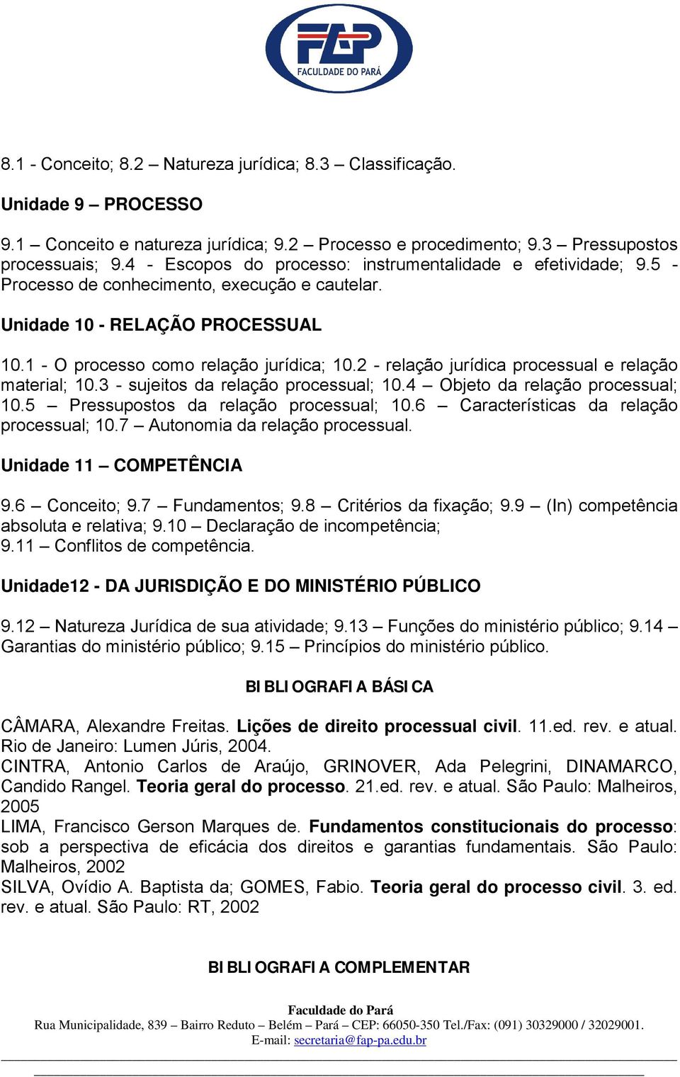 2 - relação jurídica processual e relação material; 10.3 - sujeitos da relação processual; 10.4 Objeto da relação processual; 10.5 Pressupostos da relação processual; 10.