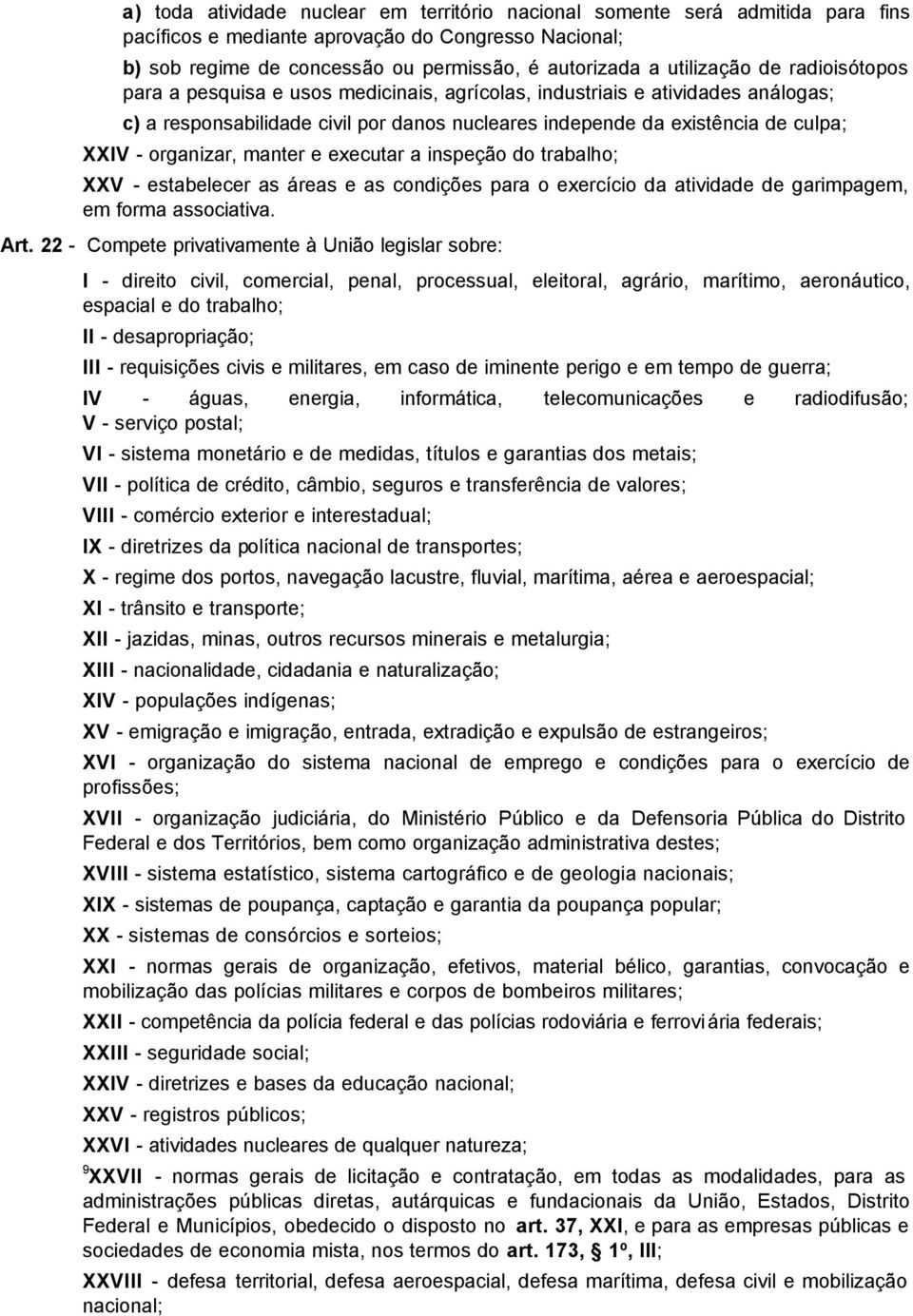 organizar, manter e executar a inspeção do trabalho; XXV - estabelecer as áreas e as condições para o exercício da atividade de garimpagem, em forma associativa. Art.