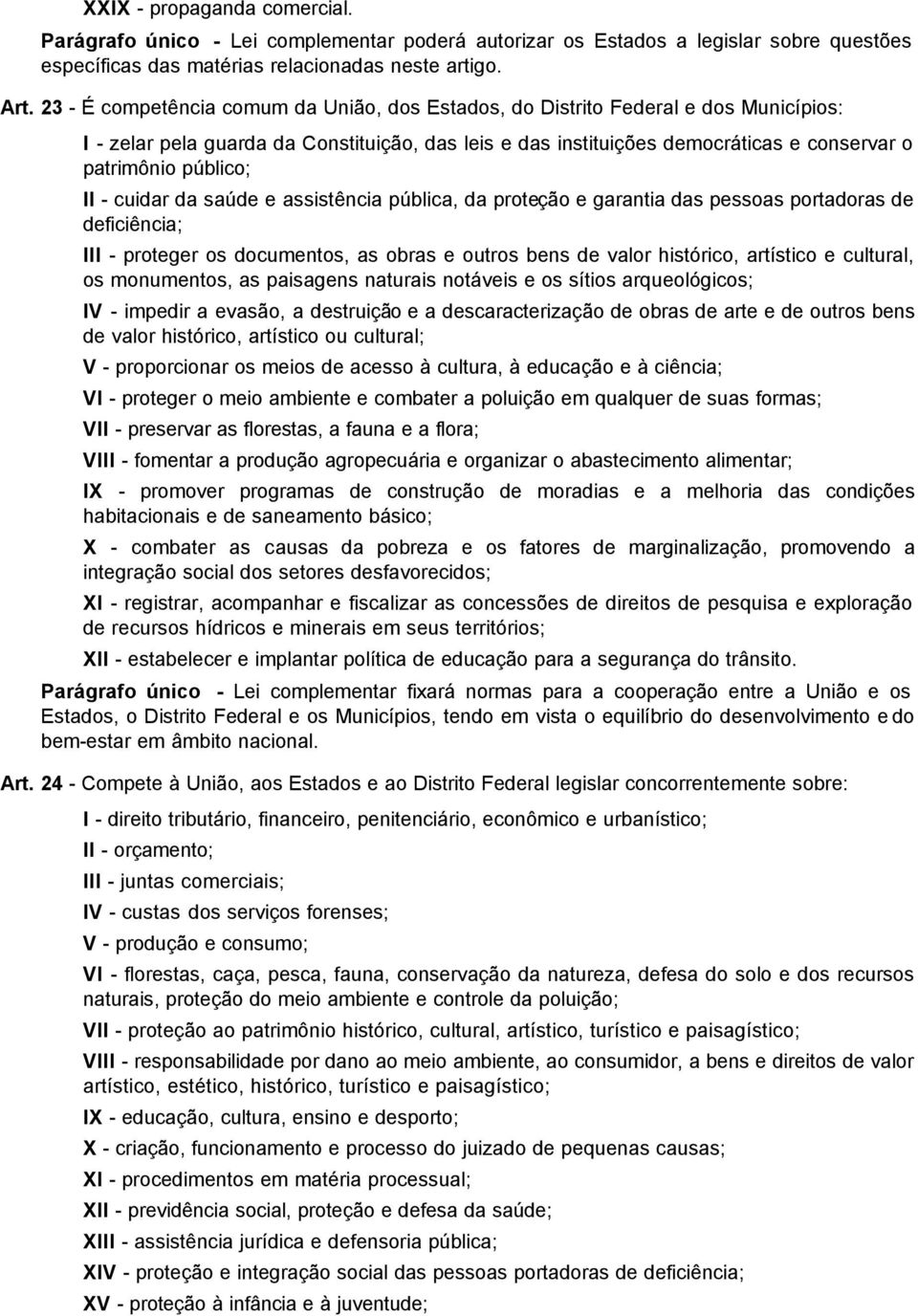 II - cuidar da saúde e assistência pública, da proteção e garantia das pessoas portadoras de deficiência; III - proteger os documentos, as obras e outros bens de valor histórico, artístico e