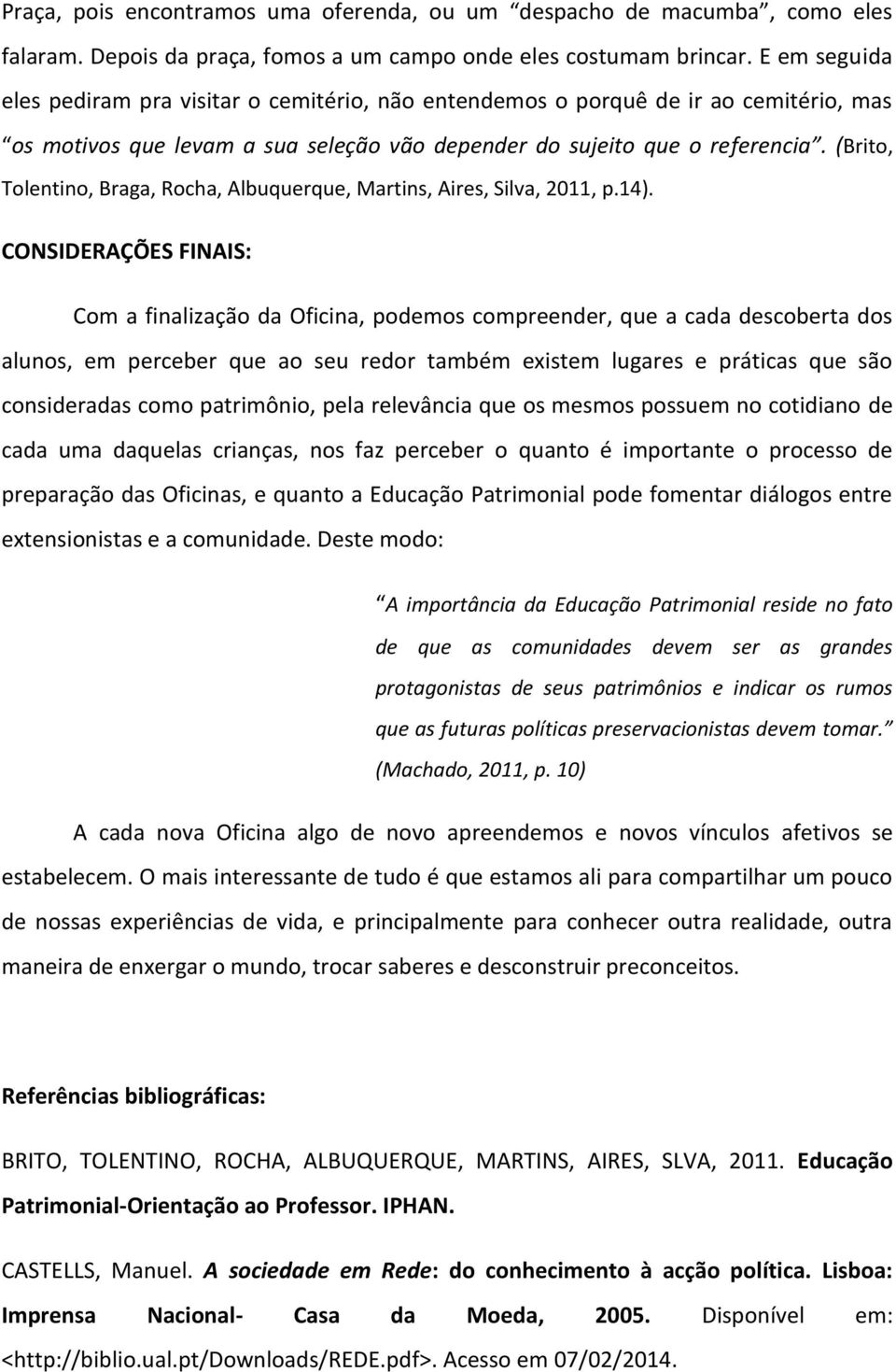 (Brito, Tolentino, Braga, Rocha, Albuquerque, Martins, Aires, Silva, 2011, p.14).