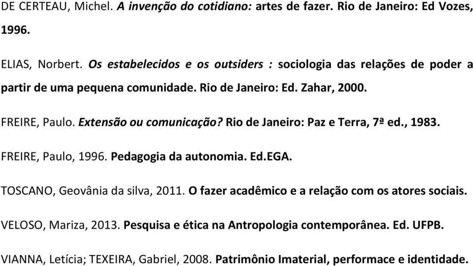 Extensão ou comunicação? Rio de Janeiro: Paz e Terra, 7ª ed., 1983. FREIRE, Paulo, 1996. Pedagogia da autonomia. Ed.EGA. TOSCANO, Geovânia da silva, 2011.