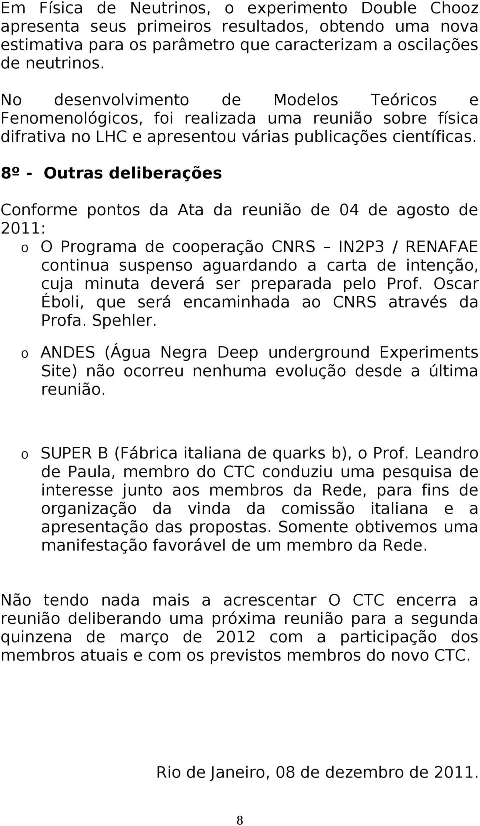 8º - Outras deliberações Conforme pontos da Ata da reunião de 04 de agosto de 2011: o O Programa de cooperação CNRS IN2P3 / RENAFAE continua suspenso aguardando a carta de intenção, cuja minuta