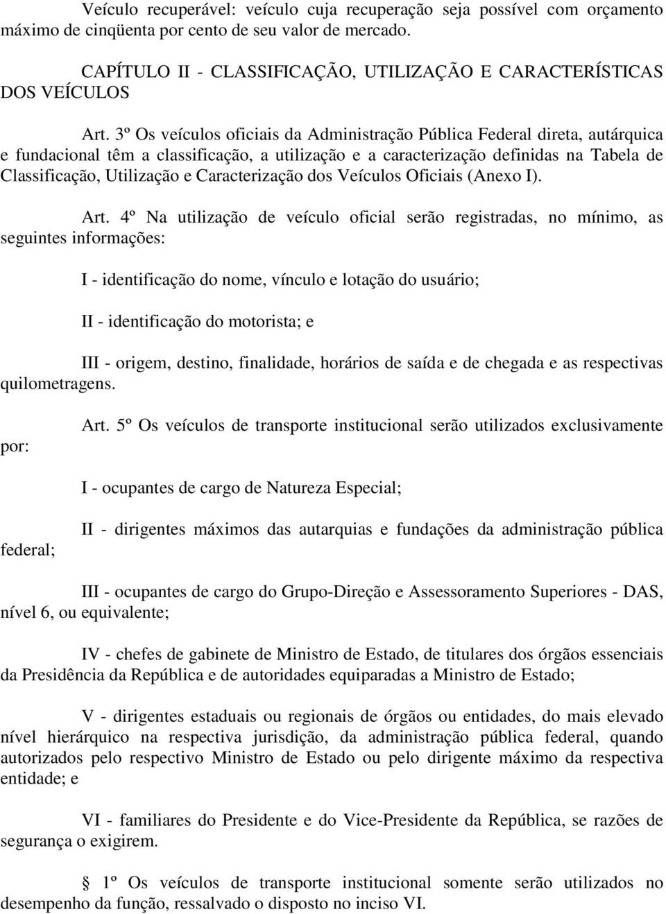 3º Os veículos oficiais da Administração Pública Federal direta, autárquica e fundacional têm a classificação, a utilização e a caracterização definidas na Tabela de Classificação, Utilização e