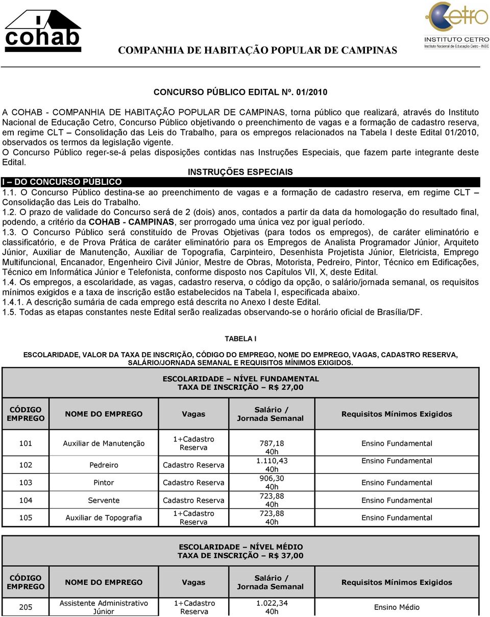 formação de cadastro reserva, em regime CLT Consolidação das Leis do Trabalho, para os empregos relacionados na Tabela I deste Edital 01/2010, observados os termos da legislação vigente.