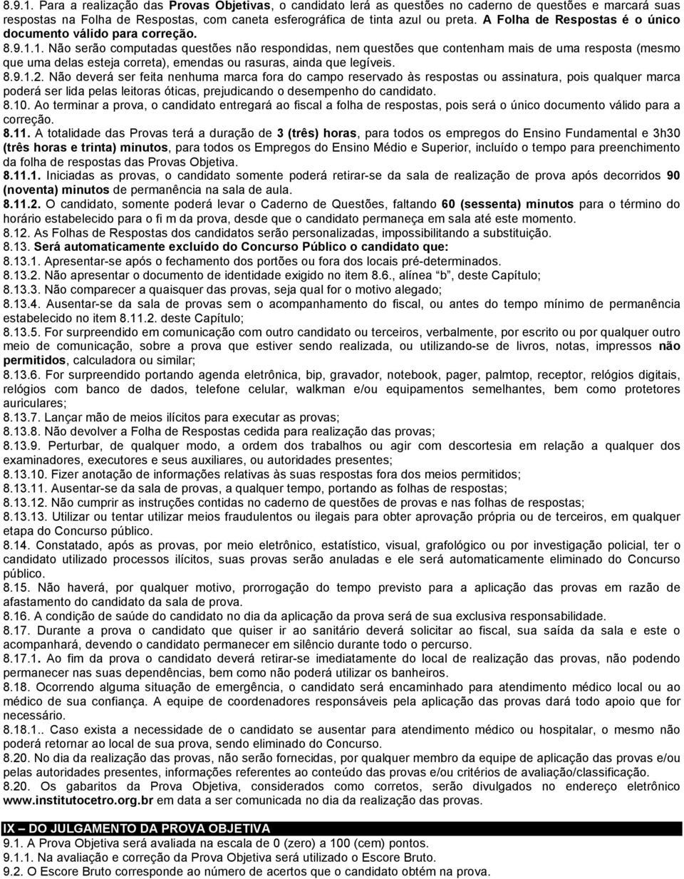 1. Não serão computadas questões não respondidas, nem questões que contenham mais de uma resposta (mesmo que uma delas esteja correta), emendas ou rasuras, ainda que legíveis. 8.9.1.2.