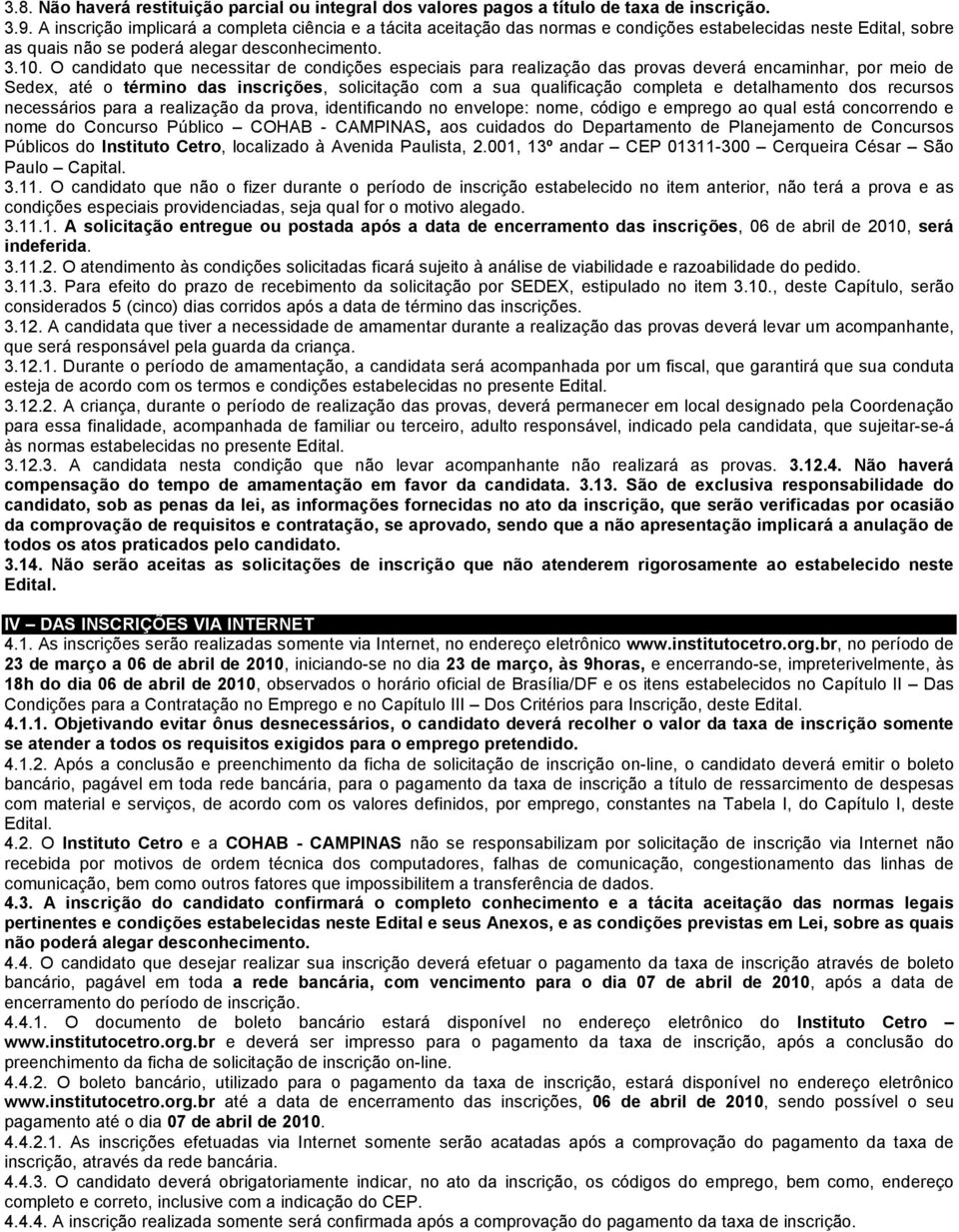 O candidato que necessitar de condições especiais para realização das provas deverá encaminhar, por meio de Sedex, até o término das inscrições, solicitação com a sua qualificação completa e