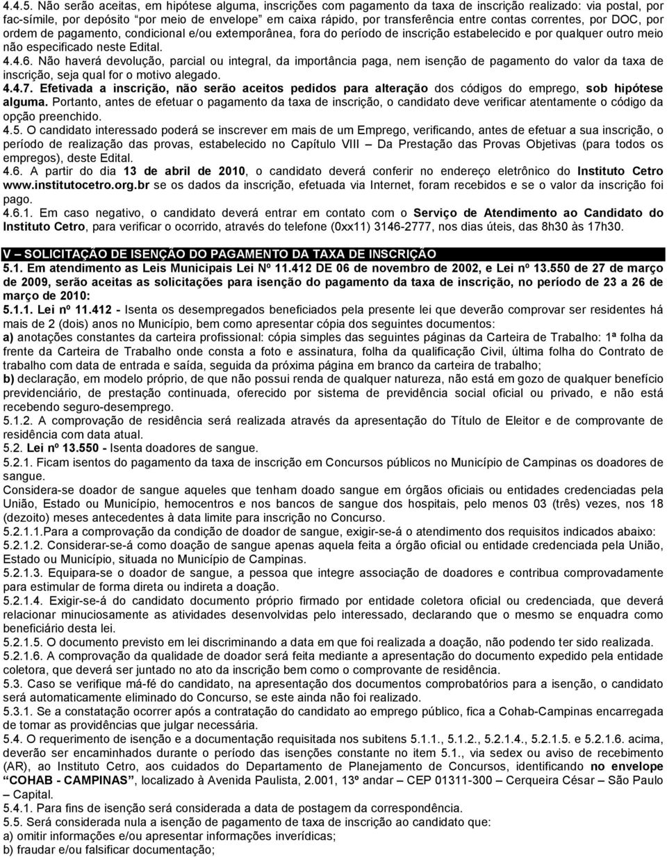 contas correntes, por DOC, por ordem de pagamento, condicional e/ou extemporânea, fora do período de inscrição estabelecido e por qualquer outro meio não especificado neste Edital. 4.4.6.