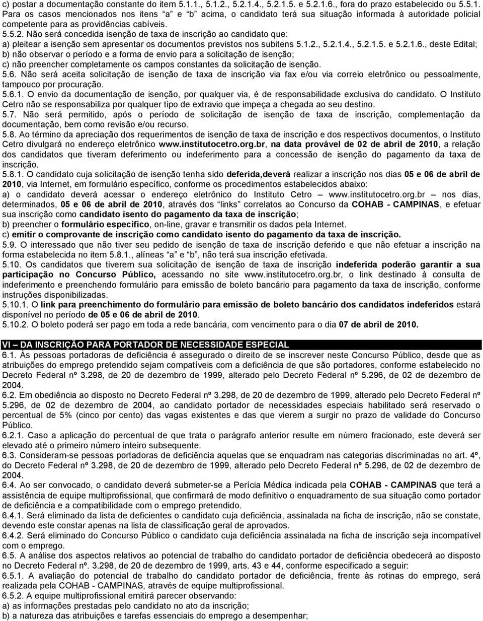 , deste Edital; b) não observar o período e a forma de envio para a solicitação de isenção; c) não preencher completamente os campos constantes da solicitação de isenção. 5.6.