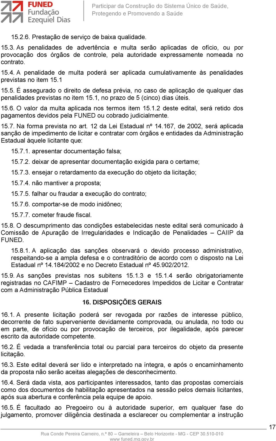 A penalidade de multa poderá ser aplicada cumulativamente às penalidades previstas no item 15.