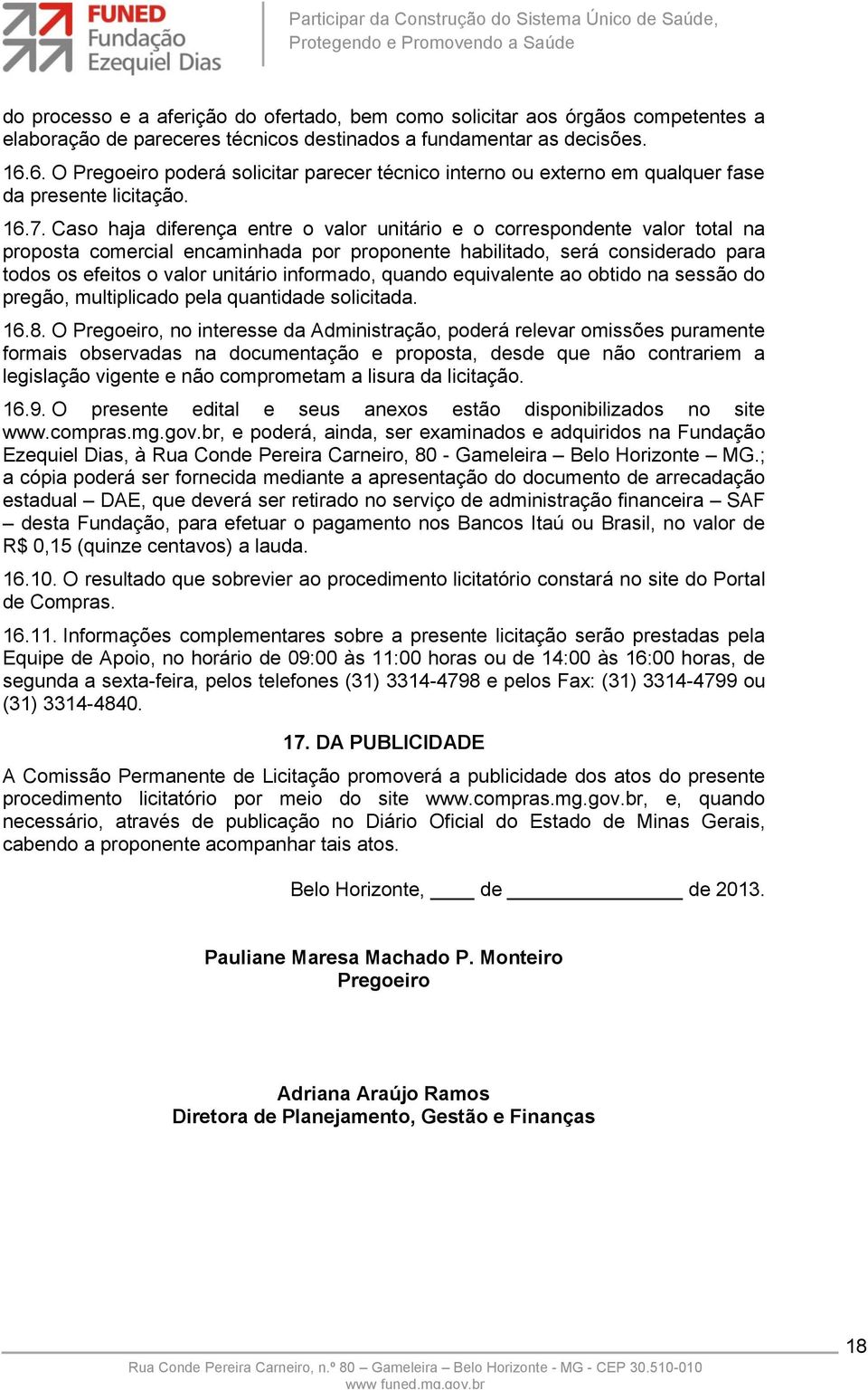 Caso haja diferença entre o valor unitário e o correspondente valor total na proposta comercial encaminhada por proponente habilitado, será considerado para todos os efeitos o valor unitário