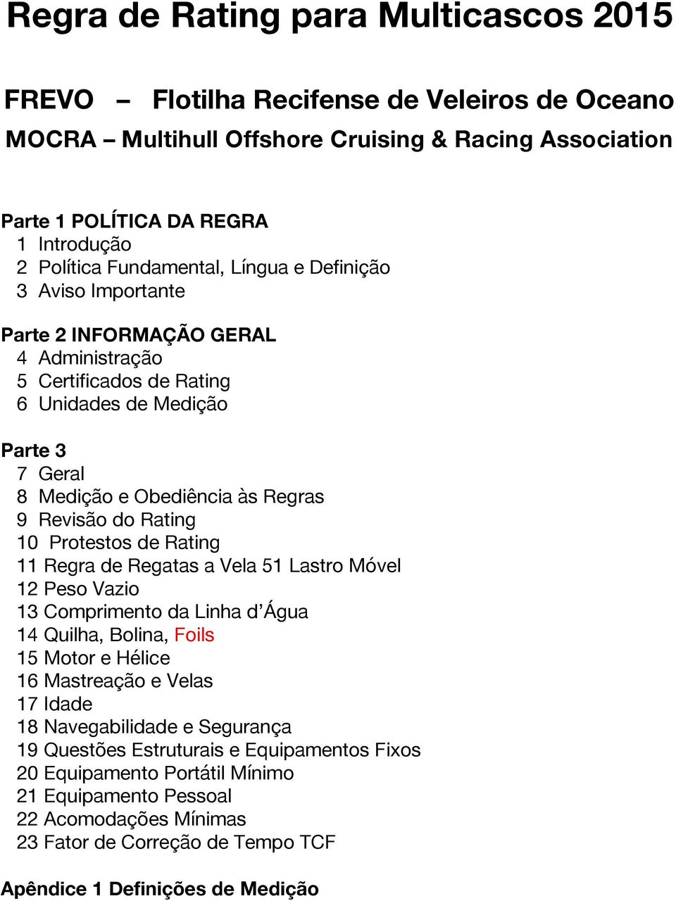 do Rating 10 Protestos de Rating 11 Regra de Regatas a Vela 51 Lastro Móvel 12 Peso Vazio 13 Comprimento da Linha d Água 14 Quilha, Bolina, Foils 15 Motor e Hélice 16 Mastreação e Velas 17 Idade 18