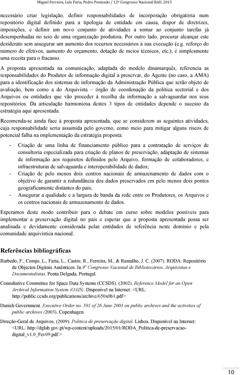 Por outro lado, procurar alcançar este desiderato sem assegurar um aumento dos recursos necessários à sua execução (e.g. reforço do número de efetivos, aumento do orçamento, dotação de meios técnicos, etc.